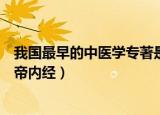 我国最早的中医学专著是什么（我国最早的中医学专著是黄帝内经）