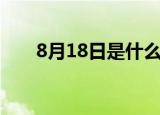 8月18日是什么日子（8月18日介绍）