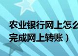 农业银行网上怎么转账（简单9步就可以轻松完成网上转账）