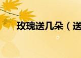 玫瑰送几朵（送人玫瑰时一般送几朵）