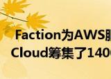  Faction为AWS服务上完全托管的VMware Cloud筹集了1400万美元