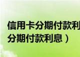 信用卡分期付款利息怎么算（如何计算信用卡分期付款利息）