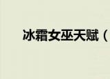 冰霜女巫天赋（冰霜女巫天赋是什么）