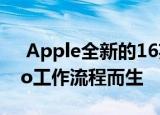  Apple全新的16英寸MacBook Pro专为Pro工作流程而生