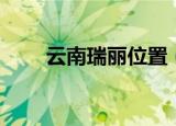 云南瑞丽位置（云南瑞丽位于哪呢）
