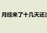 月经来了十几天还没完是怎么回事（月莲文）