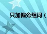 只加偏旁组词（只加偏旁组词有哪些）