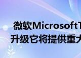  微软MicrosoftTeams正在获得一个简单的升级它将提供重大改进