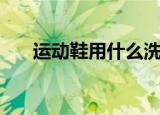 运动鞋用什么洗（有什么清洗的技巧）