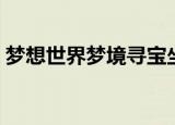 梦想世界梦境寻宝坐标（梦想世界梦境寻宝）