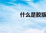 什么是胶版纸（何谓胶版纸）