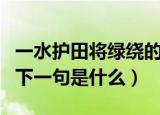 一水护田将绿绕的下一句（一水护田将绿绕的下一句是什么）