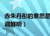 赤朱丹彤的意思是（含义是多形容色彩丰富色调鲜明）