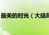 最美的时光（大结局 结局是什么最美的时光）