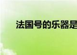 法国号的乐器是什么（法国号的简介）
