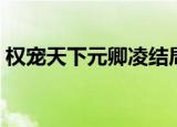 权宠天下元卿凌结局（权宠天下简介是什么）