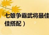 七雄争霸武将最佳搭配（七雄争霸武将怎么最佳搭配）