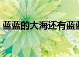 蓝蓝的大海还有蓝蓝的什么（蓝蓝的怎么接）