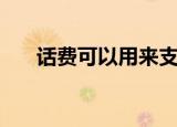 话费可以用来支付哪些（话费的用处）