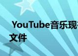  YouTube音乐现在可以播放本地存储的音乐文件