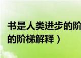 书是人类进步的阶梯是谁说的（书是人类进步的阶梯解释）