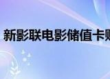 新影联电影储值卡购票（新影联电影储值卡）