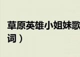 草原英雄小姐妹歌词（草原英雄小姐妹整首歌词）