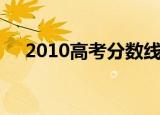 2010高考分数线（2010高考分数查询）