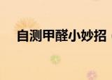 自测甲醛小妙招（自测甲醛小妙招介绍）