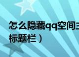 怎么隐藏qq空间主页照片（怎么隐藏qq空间标题栏）