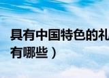 具有中国特色的礼物有哪些（中国特色的礼物有哪些）