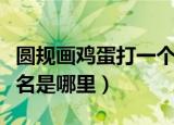 圆规画鸡蛋打一个地名（圆规画鸡蛋打一个地名是哪里）