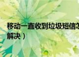 移动一直收到垃圾短信怎么办（移动手机号有垃圾短信怎么解决）