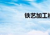 铁艺加工视频（铁艺加工）