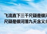 飞流直下三千尺疑是银河落九天是什么意思（飞流直下三千尺疑是银河落九天含义介绍）