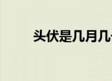 头伏是几月几号2020（头伏简介）