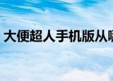 大便超人手机版从哪下载（大便超人保卫战）