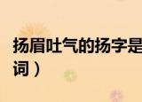 扬眉吐气的扬字是什么意思（扬眉吐气的反义词）