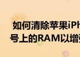  如何清除苹果iPhone12和iPhone12Pro型号上的RAM以增强性能