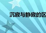 沉寂与静寂的区别（意思完全相同吗）