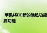  苹果将​​新的隐私功能延迟到2021年 限制了应用程序的跟踪功能