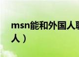 msn能和外国人聊天吗（怎么用msn加外国人）
