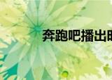 奔跑吧播出时间（奔跑吧介绍）