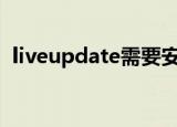 liveupdate需要安装吗（liveupdate360）
