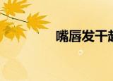嘴唇发干起皮（嘴唇发干）