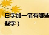 日字加一笔有哪些字（日字加一笔可以变为哪些字）