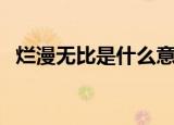 烂漫无比是什么意思（烂漫无比怎么造句）