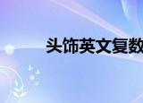 头饰英文复数是什么（头饰英文）