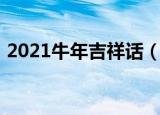 2021牛年吉祥话（2021牛年吉祥话有什么）