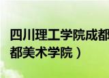 四川理工学院成都美术学院（四川理工学院成都美术学院）